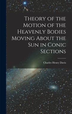 Theory of the Motion of the Heavenly Bodies Moving About the Sun in Conic Sections - Davis, Charles Henry