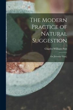 The Modern Practice of Natural Suggestion: Or [Scientia Vitae] - Post, Charles William