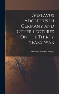Gustavus Adolphus in Germany and Other Lectures On the Thirty Years' War - Trench, Richard Chenevix