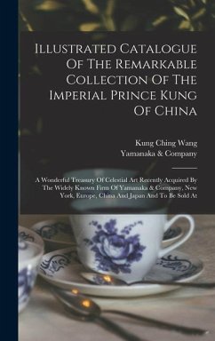 Illustrated Catalogue Of The Remarkable Collection Of The Imperial Prince Kung Of China: A Wonderful Treasury Of Celestial Art Recently Acquired By Th - Company, Yamanaka &.