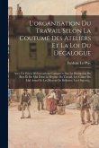 L'organisation Du Travail Selon La Coutume Des Ateliers Et La Loi Du Décalogue: Avec Un Précis D'observations Comparées Sur La Distinction Du Bien Et L'organisation Du Travail Selon La Coutume Des Ateliers Et La Loi Du Décalogue: Avec Un Précis D'observations Comparées Sur La Distinction Du Bien Et