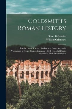 Goldsmith's Roman History: For the Use of Schools: Revised and Corrected, and a Vocabulary of Proper Names Appended: With Prosodial Marks, to Ass - Goldsmith, Oliver; Grimshaw, William