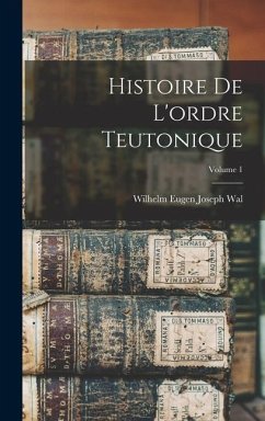 Histoire De L'ordre Teutonique; Volume 1 - Wal, Wilhelm Eugen Joseph