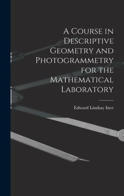 A Course in Descriptive Geometry and Photogrammetry for the Mathematical Laboratory - Ince, Edward Lindsay