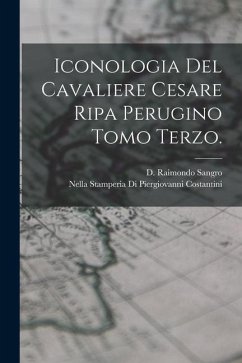 Iconologia Del Cavaliere Cesare Ripa Perugino Tomo Terzo. - Sangro, D. Raimondo