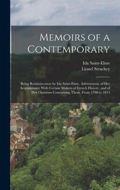 Memoirs of a Contemporary; Being Reminiscences by Ida Saint-Elme, Adventuress, of her Acquaintance With Certain Makers of French History, and of her Opinions Concerning Them. From 1790 to 1815 - Saint-Elme, Ida; Strachey, Lionel