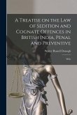 A Treatise on the law of Sedition and Cognate Offences in British India, Penal and Preventive: With