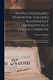 Nuovo Dizionario Piemontese-Italiano Ragionato E Comparato Alla Lingua Commune: Coll'etimologia Di Molti Idiotismi, Premesse Alcune Nozioni Filologich Nuovo Dizionario Piemontese-Italiano Ragionato E Comparato Alla Lingua Commune: Coll'etimologia Di Molti Idiotismi, Premesse Alcune Nozioni Filologich