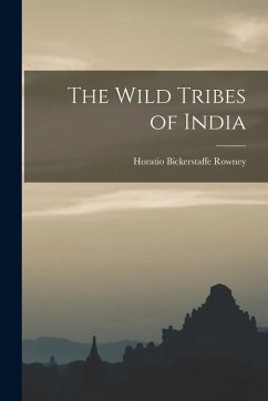 The Wild Tribes of India - Bickerstaffe, Rowney Horatio