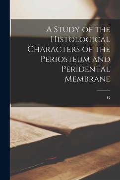 A Study of the Histological Characters of the Periosteum and Peridental Membrane - Black, G.