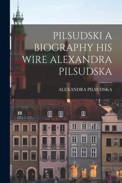 Cover Pilsudski a Biography His Wire Alexandra Pilsudska