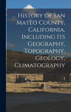 Cover History of San Mateo County, California, Including its Geography, Topography, Geology, Climatography