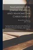 Nazarenus, or, Jewish, Gentile, and Mahometan Christianity: Containing The History of The Antient Gospel of Barnabas, and The Modern Gospel of The Mah