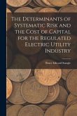 The Determinants of Systematic Risk and the Cost of Capital for the Regulated Electric Utility Industry