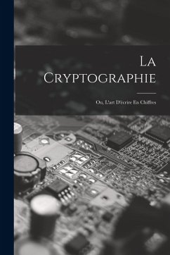 La Cryptographie: Ou, L'art D'écrire En Chiffres Cover La Cryptographie: Ou, L'art D'écrire En Chiffres