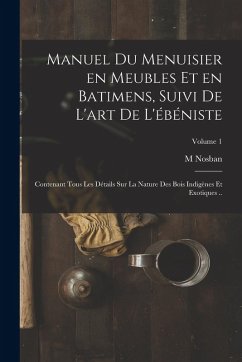 Manuel du menuisier en meubles et en batimens, suivi de l'art de l'ébéniste - M, Nosban