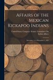 Affairs of the Mexican Kickapoo Indians: November 11 to December 7, 1907