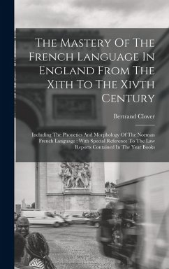 Cover The Mastery Of The French Language In England From The Xith To The Xivth Century: Including The Phonetics And Morphology Of The Norman French Language