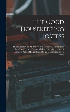 The Good Housekeeping Hostess: Entertainments for All Seasons and Occasions, Described in Detail by a Group of Accomplished Entertainers; Also the Co - Anonymous