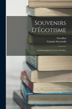 Souvenirs D'Égotisme: Autobiographie Et Lettres Inédites - Stendhal; Stryienski, Casimir