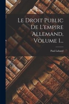 Le Droit Public De L'empire Allemand, Volume 1... - Laband, Paul