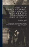 History of the Formation, Movements, Camps, Scouts and Battles of the Tenth Regiment Michigan Volunteer Infantry History of the Formation, Movements, Camps, Scouts and Battles of the Tenth Regiment Michigan Volunteer Infantry