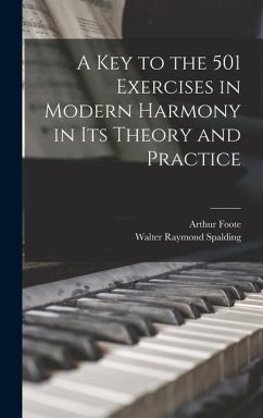 A Key to the 501 Exercises in Modern Harmony in Its Theory and Practice - Foote, Arthur; Spalding, Walter Raymond