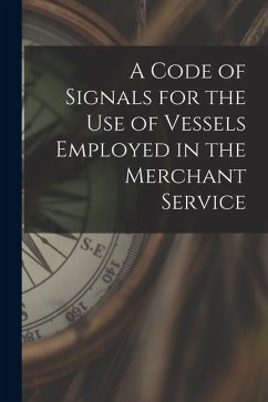 A Code of Signals for the Use of Vessels Employed in the Merchant Service - Anonymous