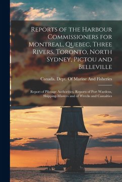 Cover Reports of the Harbour Commissioners for Montreal, Quebec, Three Rivers, Toronto, North Sydney, Pictou and Belleville: Report of Pilotage Authorities.