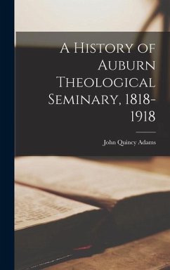 A History of Auburn Theological Seminary, 1818-1918 - Adams, John Quincy