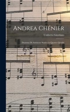 Andrea Chénier: Dramma Di Ambiente Storico in Quattro Quadri - Giordano, Umberto