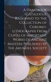 A Handbook (Catalogue Raisonné) to the Collection of Chromo-Lithographs From Copies of Important Works of Ancient Masters Published by the Arundel Society