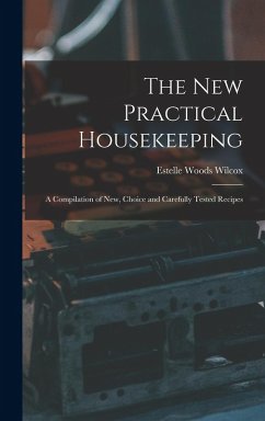 Cover The New Practical Housekeeping: A Compilation of New, Choice and Carefully Tested Recipes