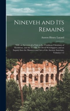 Cover Nineveh and Its Remains: With an Account of a Visit to the Chaldæan Christians of Kurdistan, and the Yezidis, Or Devil Worshippers; and an Inqu