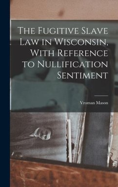 The Fugitive Slave law in Wisconsin, With Reference to Nullification Sentiment - Mason, Vroman