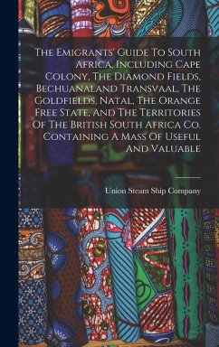 The Emigrants' Guide To South Africa, Including Cape Colony, The Diamond Fields, Bechuanaland Transvaal, The Goldfields, Natal, The Orange Free State,
