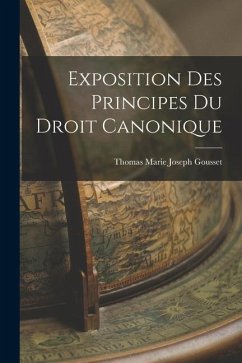 Exposition Des Principes Du Droit Canonique - Gousset, Thomas Marie Joseph
