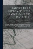 Historia De La Guerra De Chile Con España (de 1863 A 1866) Historia De La Guerra De Chile Con España (de 1863 A 1866)