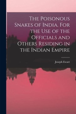 The Poisonous Snakes of India. For the use of the Officials and Others Residing in the Indian Empire - Ewart, Joseph