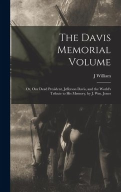 Cover The Davis Memorial Volume; or, Our Dead President, Jefferson Davis, and the World's Tribute to his Memory, by J. Wm. Jones