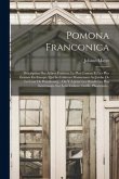 Pomona Franconica: Déscription Des Arbres Fruitiers, Le Plus Connus Et Les Plus Éstimés En Europe, Qui Se Cultivent Maintenant Au Jardin
