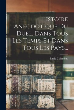 Cover Histoire Anecdotique Du Duel, Dans Tous Les Temps Et Dans Tous Les Pays...