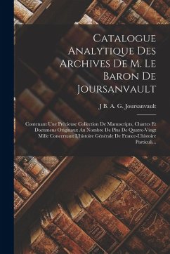 Cover Catalogue Analytique Des Archives De M. Le Baron De Joursanvault: Contenant Une Précieuse Collection De Manuscripts, Chartes Et Documens Originaux Au