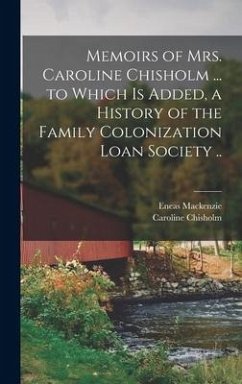 Memoirs of Mrs. Caroline Chisholm ... to Which is Added, a History of the Family Colonization Loan Society .. - Chisholm, Caroline; Mackenzie, Eneas