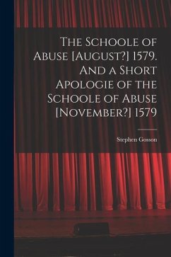 The Schoole of Abuse [August?] 1579. And a Short Apologie of the Schoole of Abuse [November?] 1579 - Gosson, Stephen