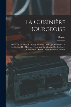 La Cuisinière Bourgeoise: Suivie De L'Office, À L'Usage De Tous Ceux Qui Se Mêlent De La Dépense Des Maisons: Contenant La Manière De Disséquer, - Menon La Cuisinière Bourgeoise: Suivie De L'Office, À L'Usage De Tous Ceux Qui Se Mêlent De La Dépense Des Maisons: Contenant La Manière De Disséquer, - Menon
