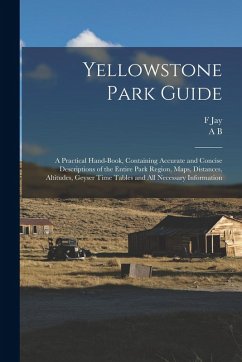 Yellowstone Park Guide; a Practical Hand-book, Containing Accurate and Concise Descriptions of the Entire Park Region, Maps, Distances, Altitudes, Gey - Haynes, F. Jay; Guptill, Albert Brewer Yellowstone Park Guide; a Practical Hand-book, Containing Accurate and Concise Descriptions of the Entire Park Region, Maps, Distances, Altitudes, Gey - Haynes, F. Jay; Guptill, Albert Brewer