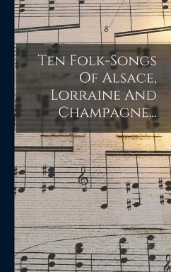 Ten Folk-songs Of Alsace, Lorraine And Champagne... - Anonymous