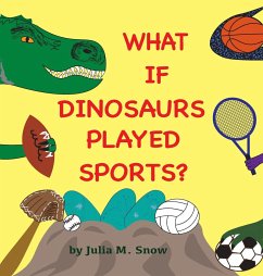 What if Dinosaurs Played Sports? - Snow, Julia M.