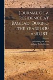Journal of a Residence at Bagdad, During the Years 1830 and 1831